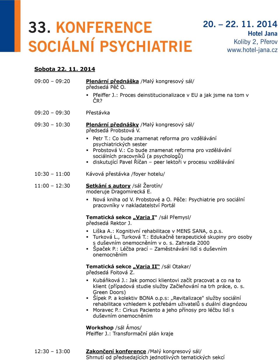 : Co bude znamenat reforma pro vzdělávání sociálních pracovníků (a psychologů) diskutující Pavel Říčan peer lektoři v procesu vzdělávání 10:30 11:00 Kávová přestávka /foyer hotelu/ 11:00 12:30