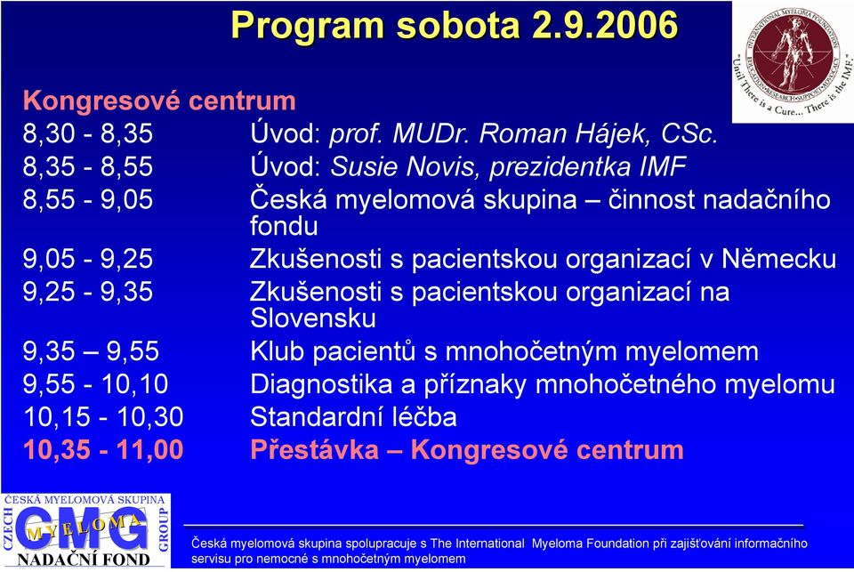 Zkušenosti s pacientskou organizací v Německu 9,25-9,35 Zkušenosti s pacientskou organizací na Slovensku 9,35 9,55 Klub
