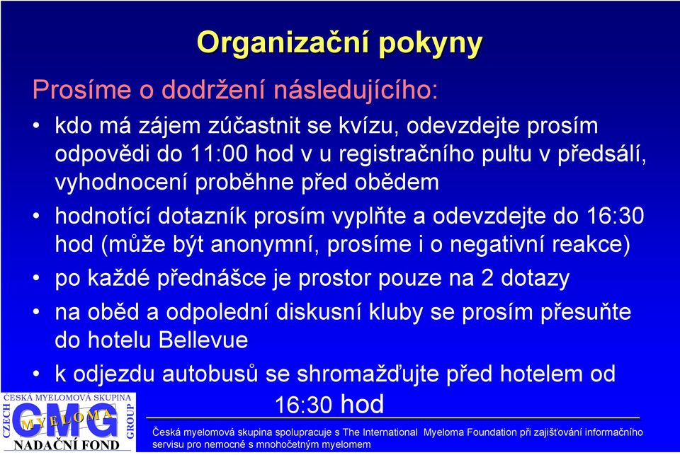 do 16:30 hod (může být anonymní, prosíme i o negativní reakce) po každé přednášce je prostor pouze na 2 dotazy na oběd a