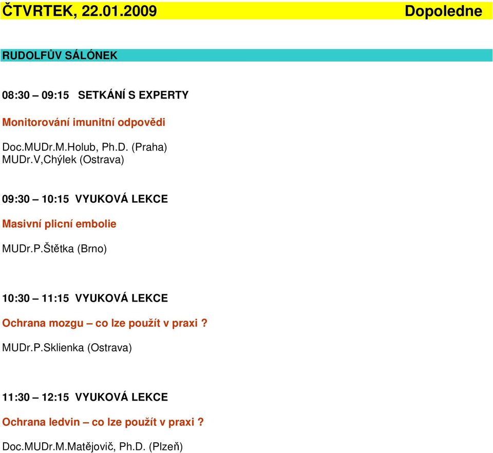 D. (Praha) MUDr.V,Chýlek (Ostrava) 09:30 10:15 VYUKOVÁ LEKCE Masivní plicní embolie MUDr.P.Štětka (Brno) 10:30 11:15 VYUKOVÁ LEKCE Ochrana mozgu co lze použít v praxi?