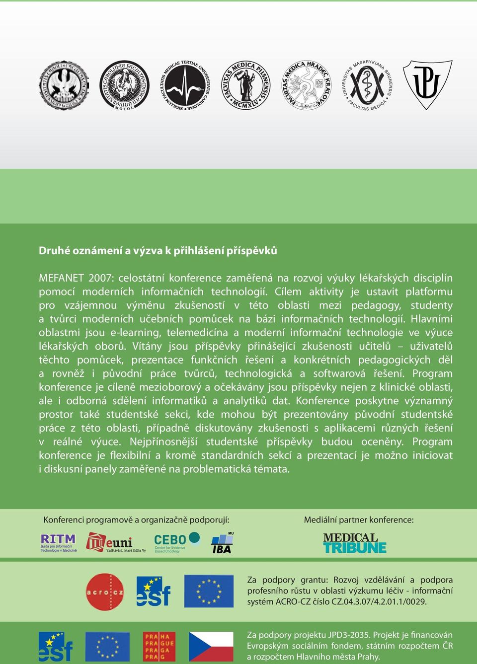 Hlavními oblastmi jsou e-learning, telemedicína a moderní informační technologie ve výuce lékařských oborů.