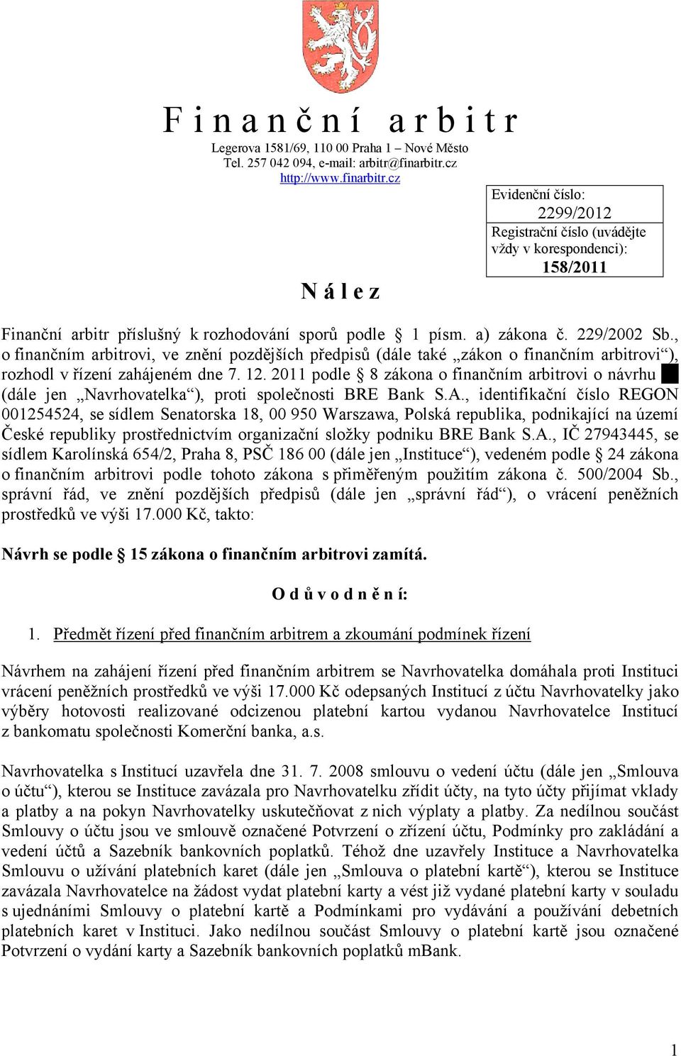 229/2002 Sb., o finančním arbitrovi, ve znění pozdějších předpisů (dále také zákon o finančním arbitrovi ), rozhodl v řízení zahájeném dne 7. 12.