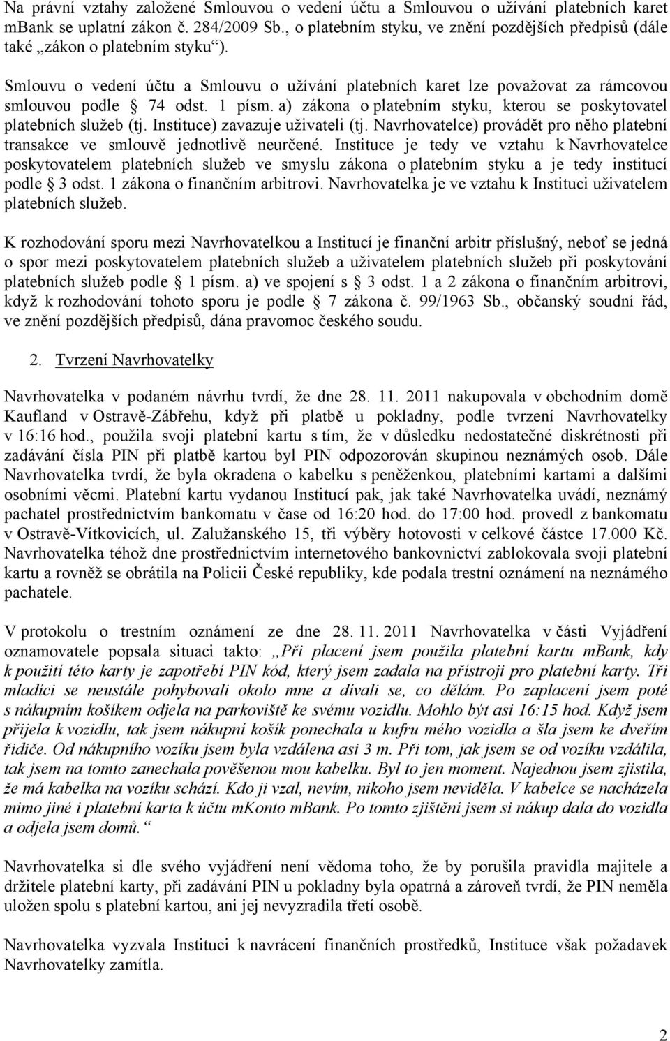 1 písm. a) zákona o platebním styku, kterou se poskytovatel platebních služeb (tj. Instituce) zavazuje uživateli (tj.