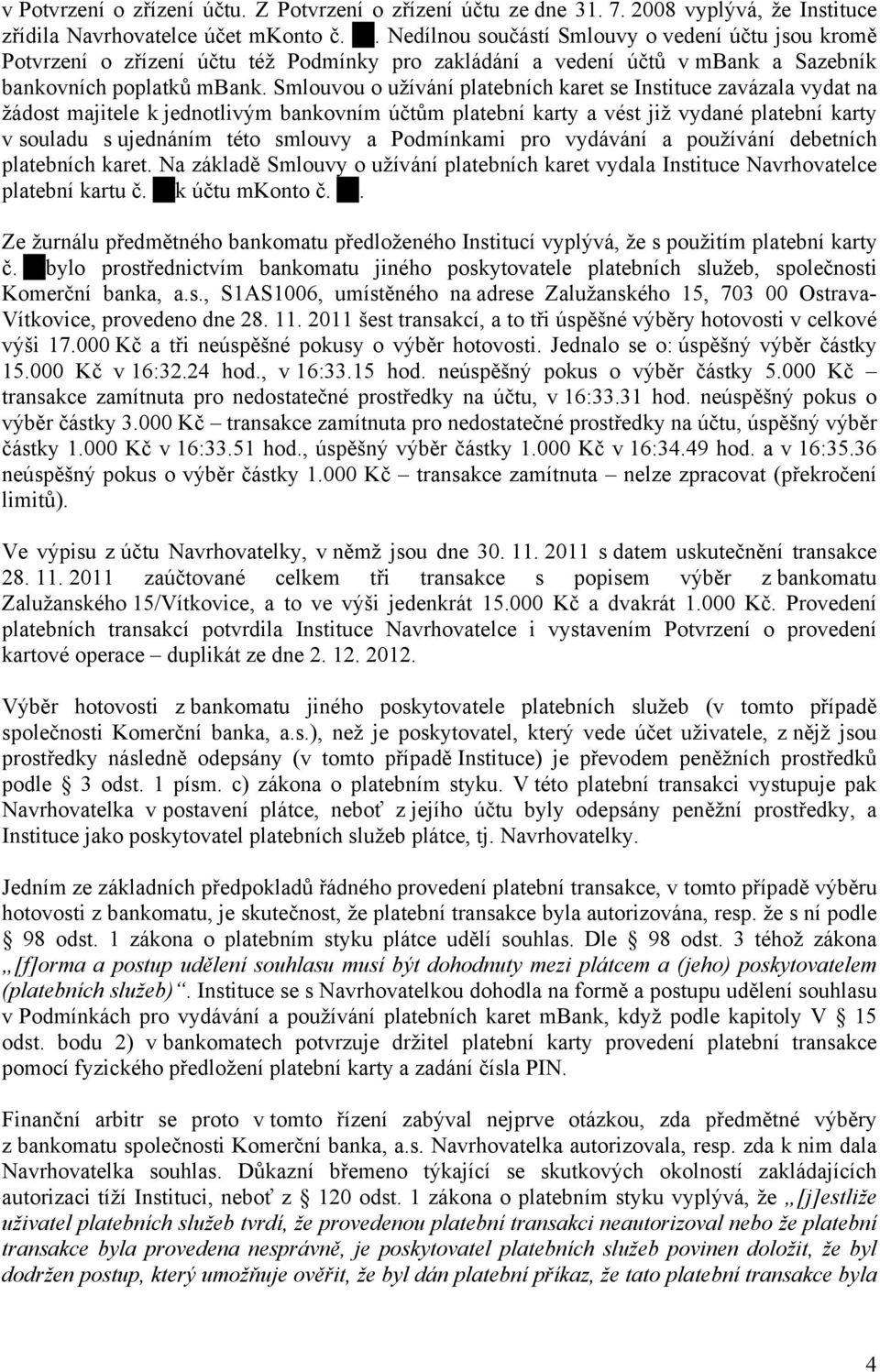 Smlouvou o užívání platebních karet se Instituce zavázala vydat na žádost majitele k jednotlivým bankovním účtům platební karty a vést již vydané platební karty v souladu s ujednáním této smlouvy a