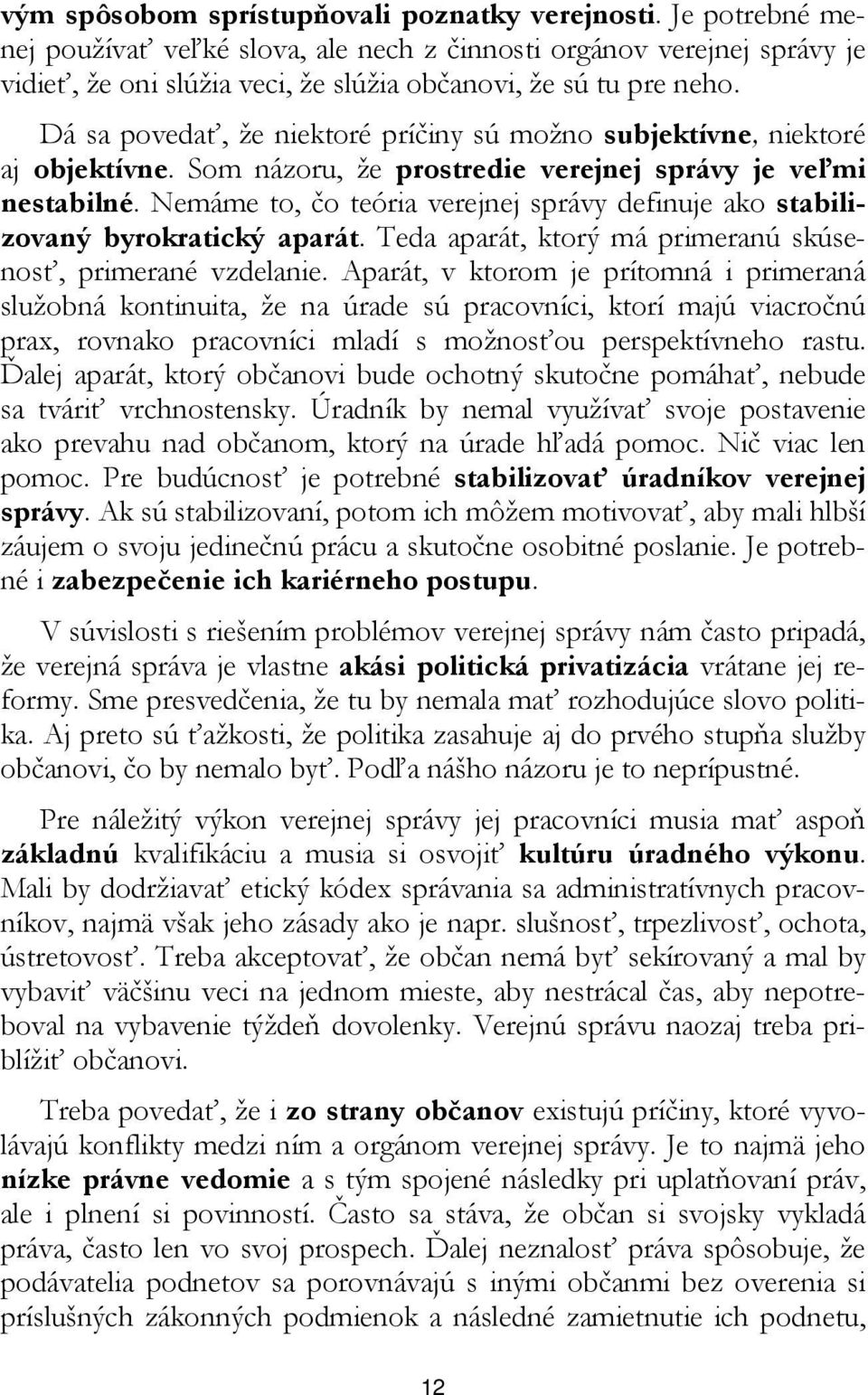 Dá sa povedať, že niektoré príčiny sú možno subjektívne, niektoré aj objektívne. Som názoru, že prostredie verejnej správy je veľmi nestabilné.