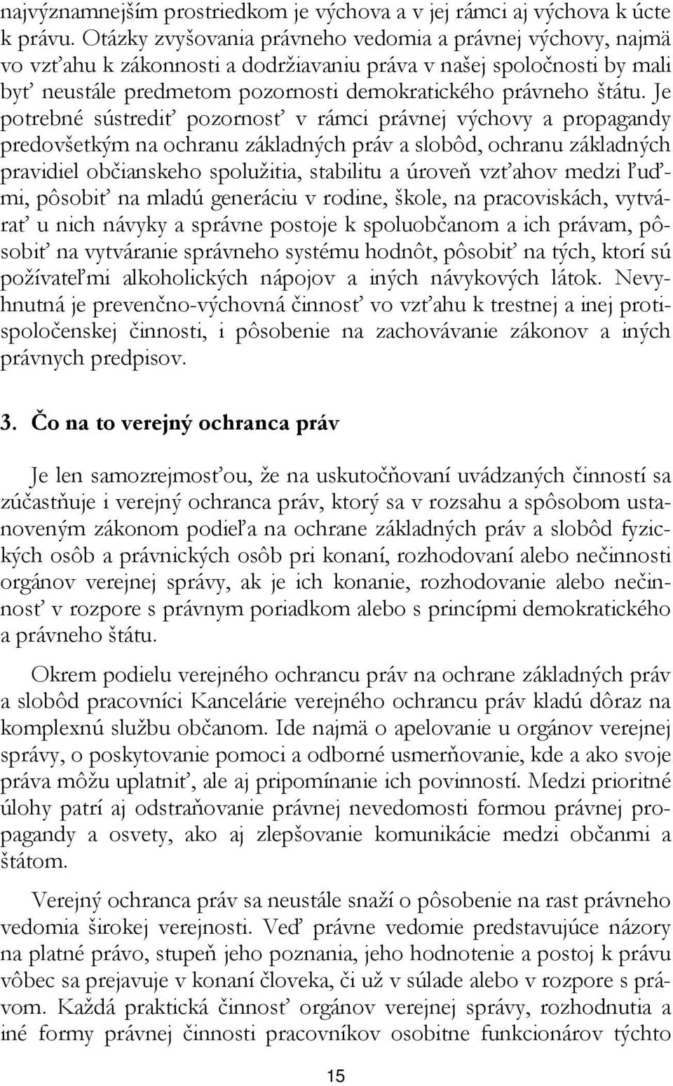 Je potrebné sústrediť pozornosť v rámci právnej výchovy a propagandy predovšetkým na ochranu základných práv a slobôd, ochranu základných pravidiel občianskeho spolužitia, stabilitu a úroveň vzťahov