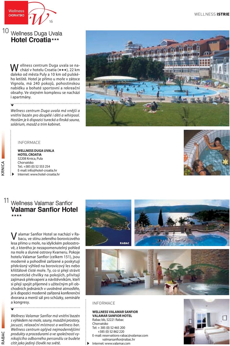 Wellness centrum Duga uvala má vnější a vnitřní bazén pro dospělé i děti a whirpool. Hostům je k dispozici turecká a finská sauna, solárium, masáž a trim kabinet.