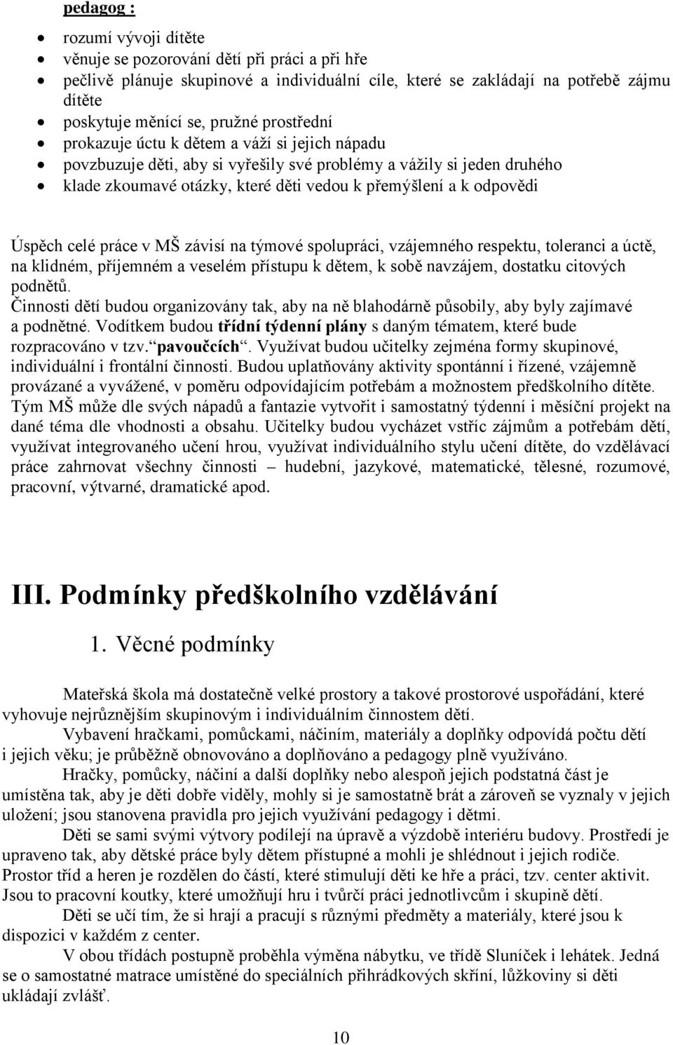 závisí na týmvé splupráci, vzájemnéh respektu, tleranci a úctě, na klidném, příjemném a veselém přístupu k dětem, k sbě navzájem, dstatku citvých pdnětů.