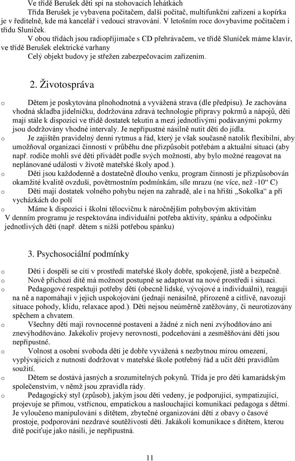 V bu třídách jsu radipřijímače s CD přehrávačem, ve třídě Sluníček máme klavír, ve třídě Berušek elektrické varhany Celý bjekt budvy je střežen zabezpečvacím zařízením. 2.