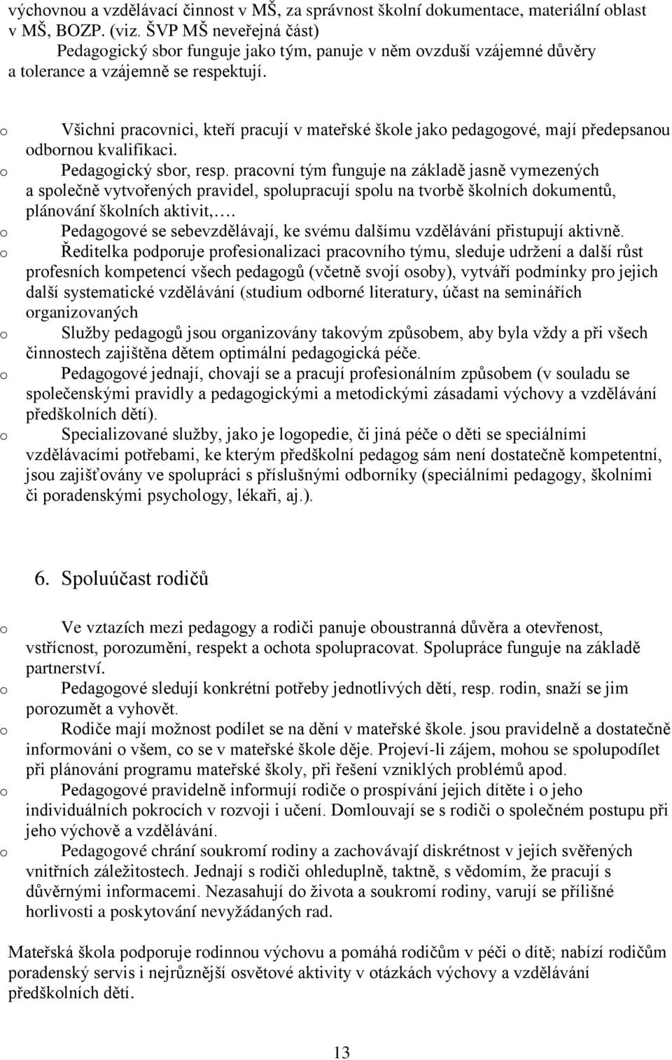 Všichni pracvníci, kteří pracují v mateřské škle jak pedaggvé, mají předepsanu dbrnu kvalifikaci. Pedaggický sbr, resp.