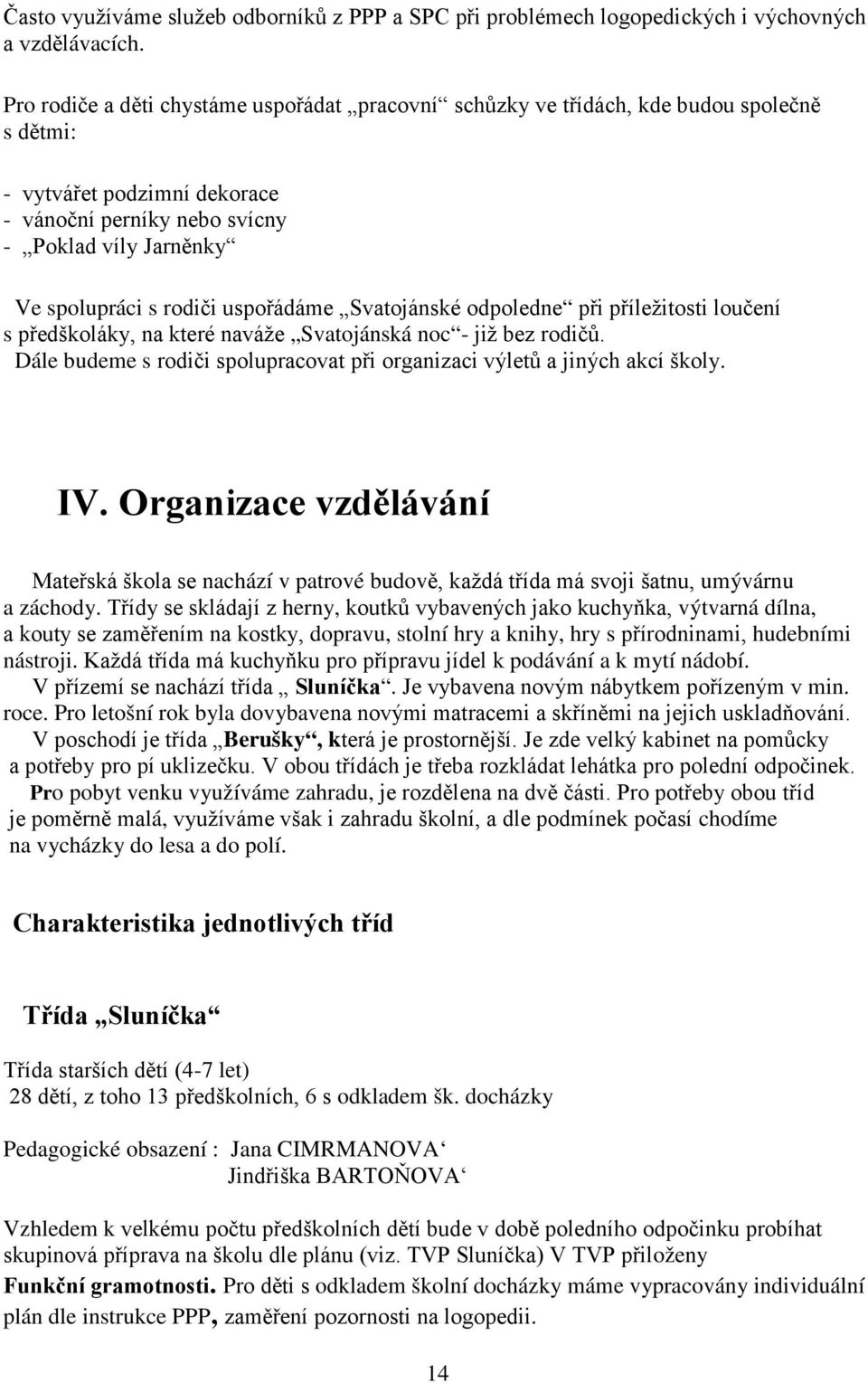 Svatjánské dpledne při příležitsti lučení s předškláky, na které naváže Svatjánská nc - již bez rdičů. Dále budeme s rdiči splupracvat při rganizaci výletů a jiných akcí škly. IV.