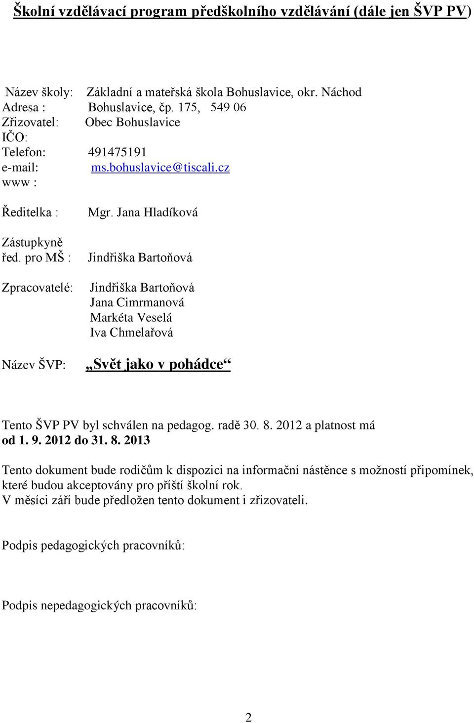 Jana Hladíkvá Jindřiška Bartňvá Jindřiška Bartňvá Jana Cimrmanvá Markéta Veselá Iva Chmelařvá Svět jak v phádce Tent ŠVP PV byl schválen na pedagg. radě 30. 8. 2012 a platnst má d 1. 9.