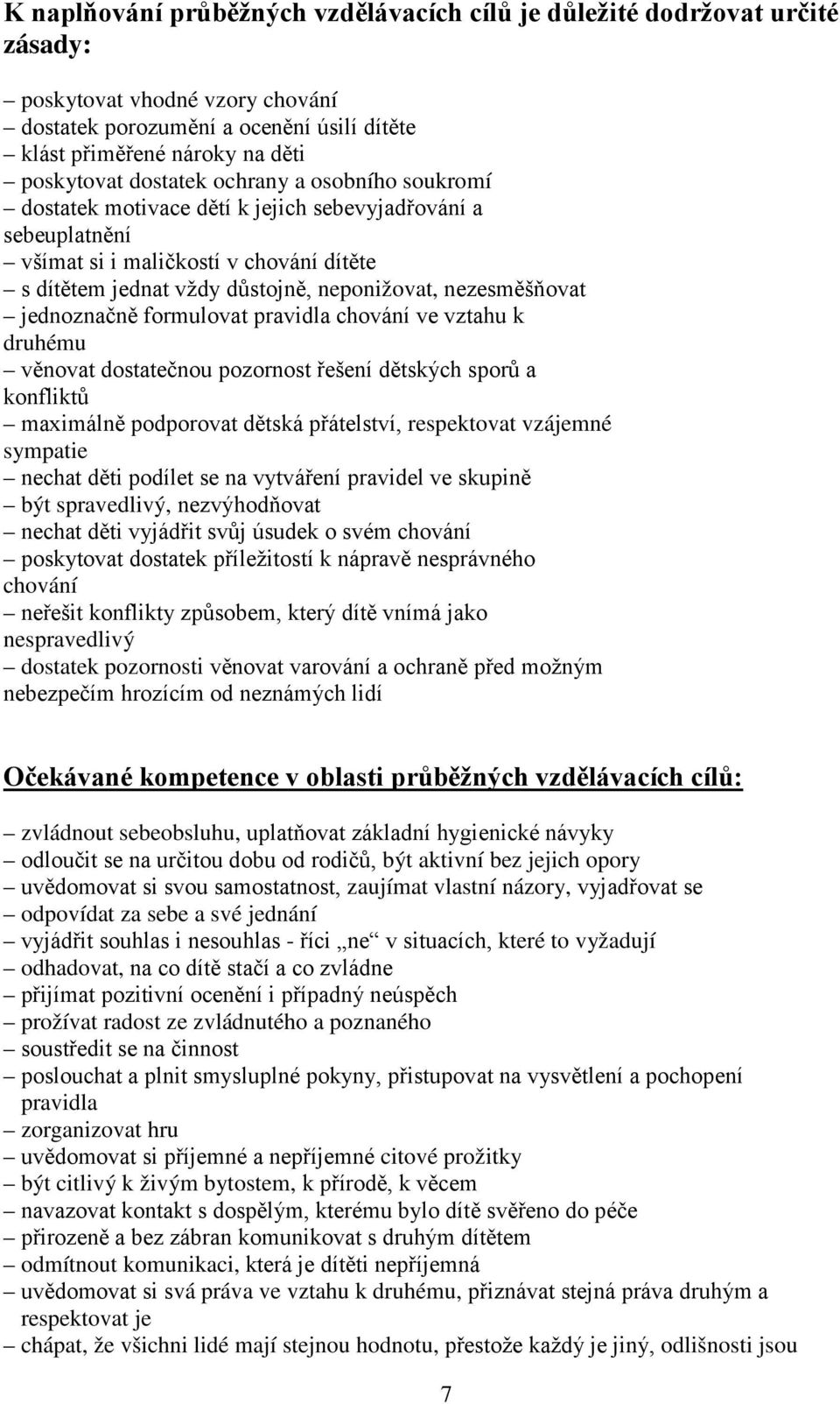 chvání ve vztahu k druhému věnvat dstatečnu pzrnst řešení dětských sprů a knfliktů maximálně pdprvat dětská přátelství, respektvat vzájemné sympatie nechat děti pdílet se na vytváření pravidel ve