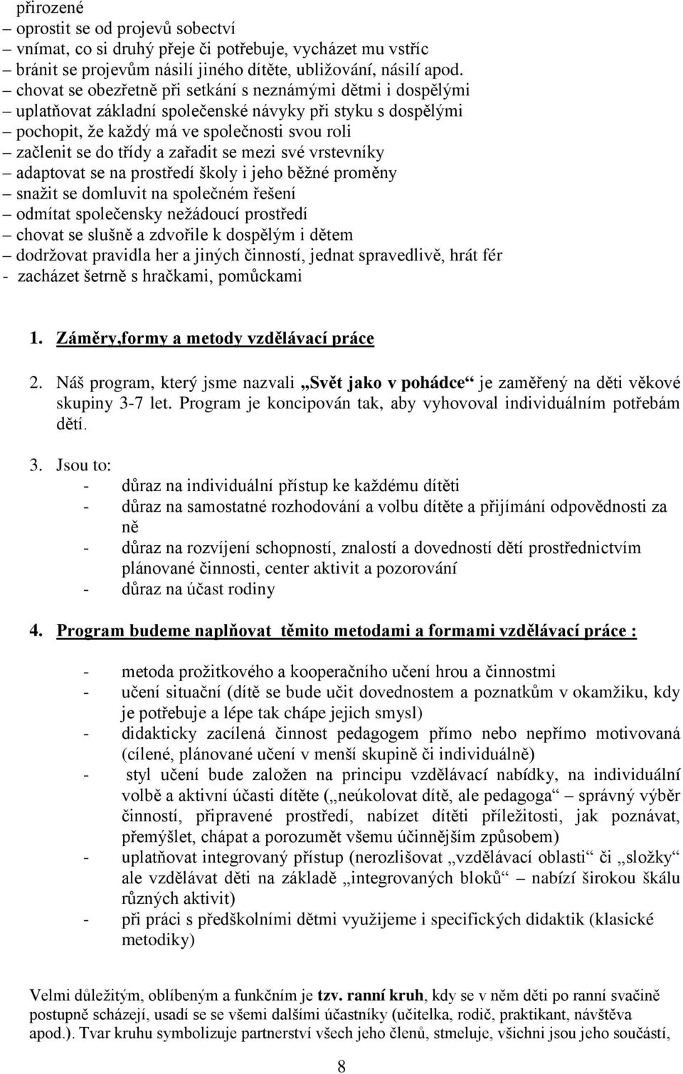 vrstevníky adaptvat se na prstředí škly i jeh běžné prměny snažit se dmluvit na splečném řešení dmítat splečensky nežáducí prstředí chvat se slušně a zdvřile k dspělým i dětem ddržvat pravidla her a