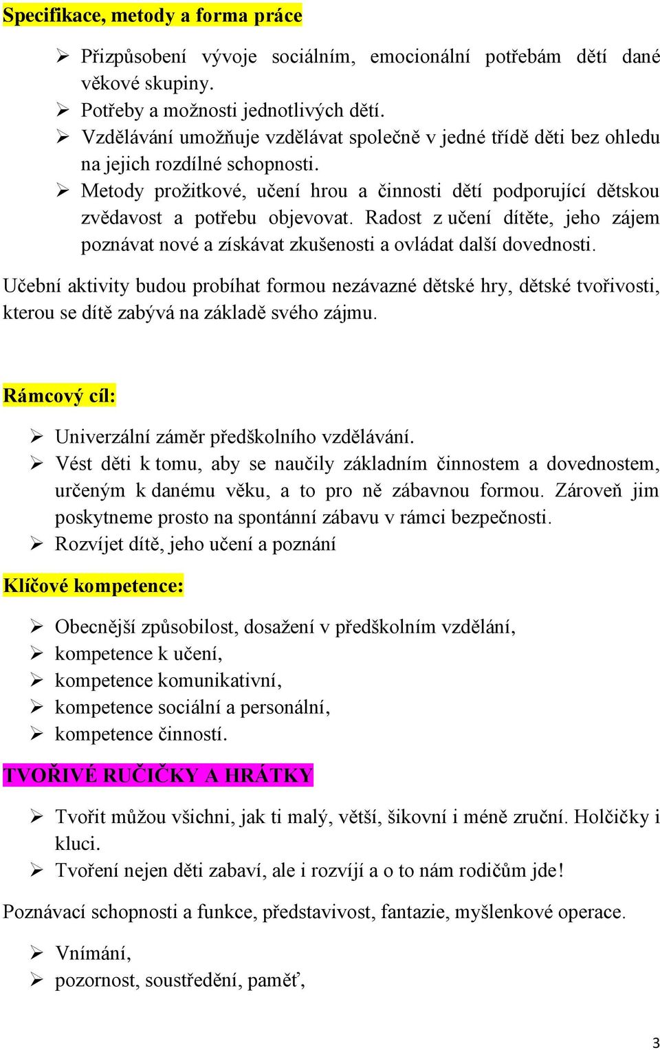 Radost z učení dítěte, jeho zájem poznávat nové a získávat zkušenosti a ovládat další dovednosti.