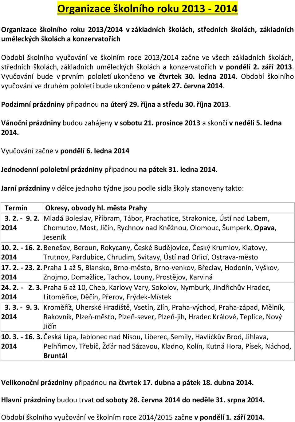 ledna 2014. Období školního vyučování ve druhém pololetí bude ukončeno v pátek 27. června 2014. Podzimní prázdniny připadnou na úterý 29. října a středu 30. října 2013.