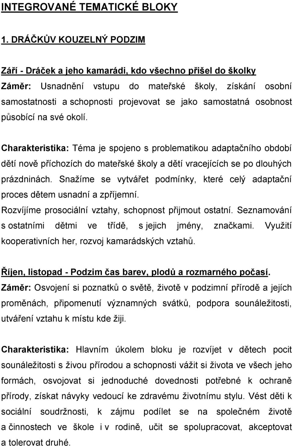 osobnost působící na své okolí. Charakteristika: Téma je spojeno s problematikou adaptačního období dětí nově příchozích do mateřské školy a dětí vracejících se po dlouhých prázdninách.