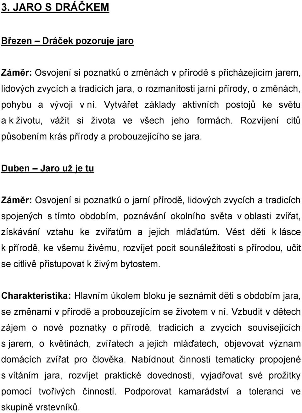 Duben Jaro už je tu Záměr: Osvojení si poznatků o jarní přírodě, lidových zvycích a tradicích spojených s tímto obdobím, poznávání okolního světa v oblasti zvířat, získávání vztahu ke zvířatům a