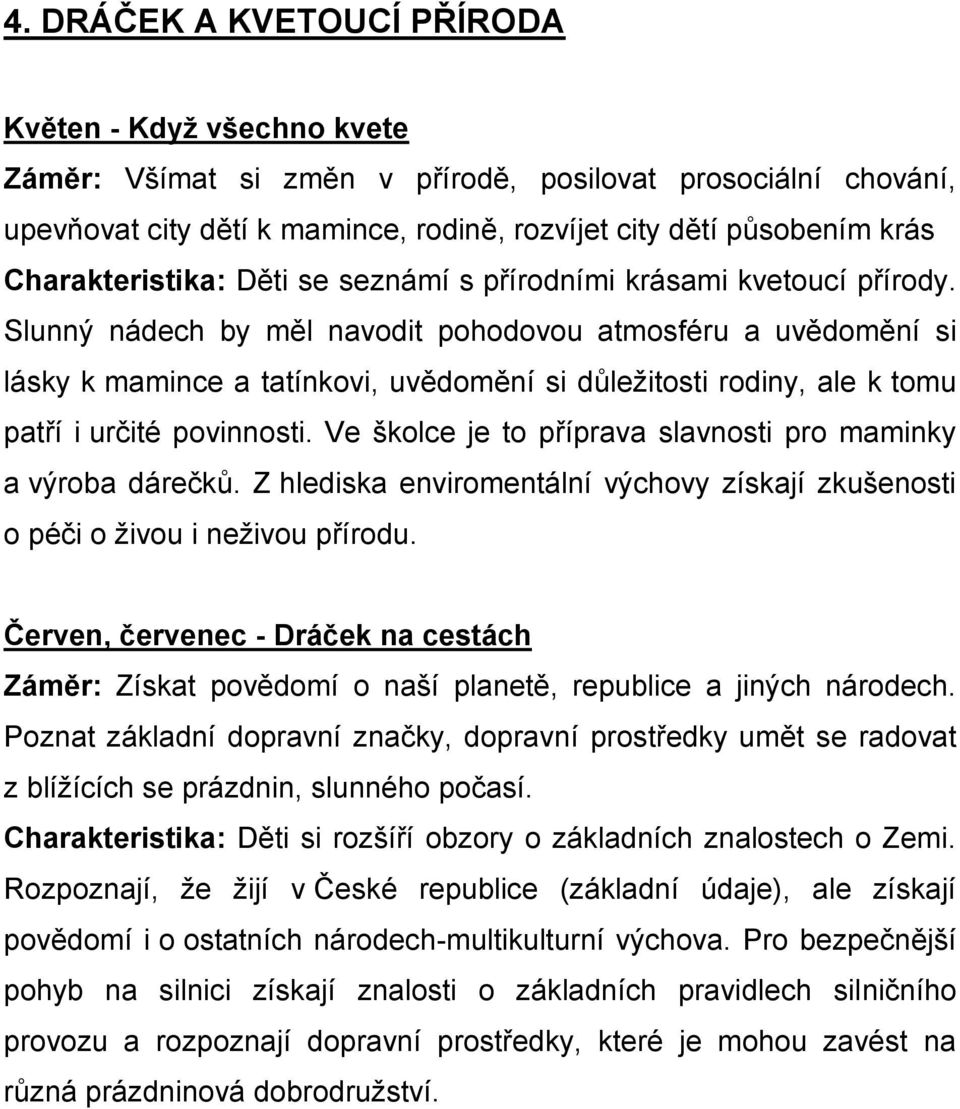 Slunný nádech by měl navodit pohodovou atmosféru a uvědomění si lásky k mamince a tatínkovi, uvědomění si důležitosti rodiny, ale k tomu patří i určité povinnosti.