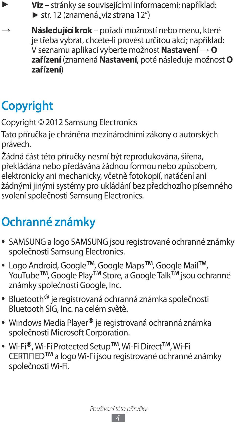 (znamená Nastavení, poté následuje možnost O zařízení) Copyright Copyright 2012 Samsung Electronics Tato příručka je chráněna mezinárodními zákony o autorských právech.