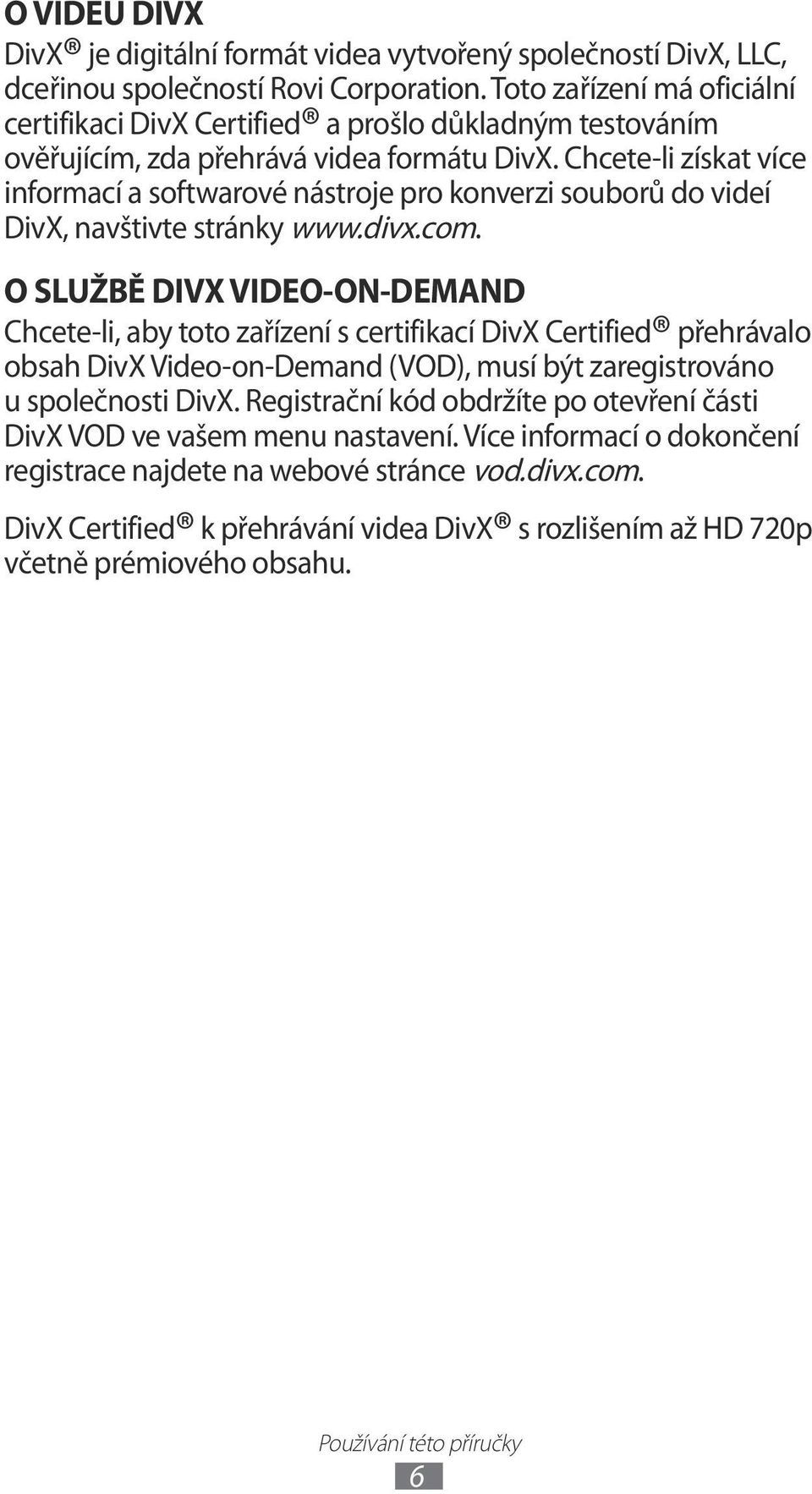 Chcete-li získat více informací a softwarové nástroje pro konverzi souborů do videí DivX, navštivte stránky www.divx.com.