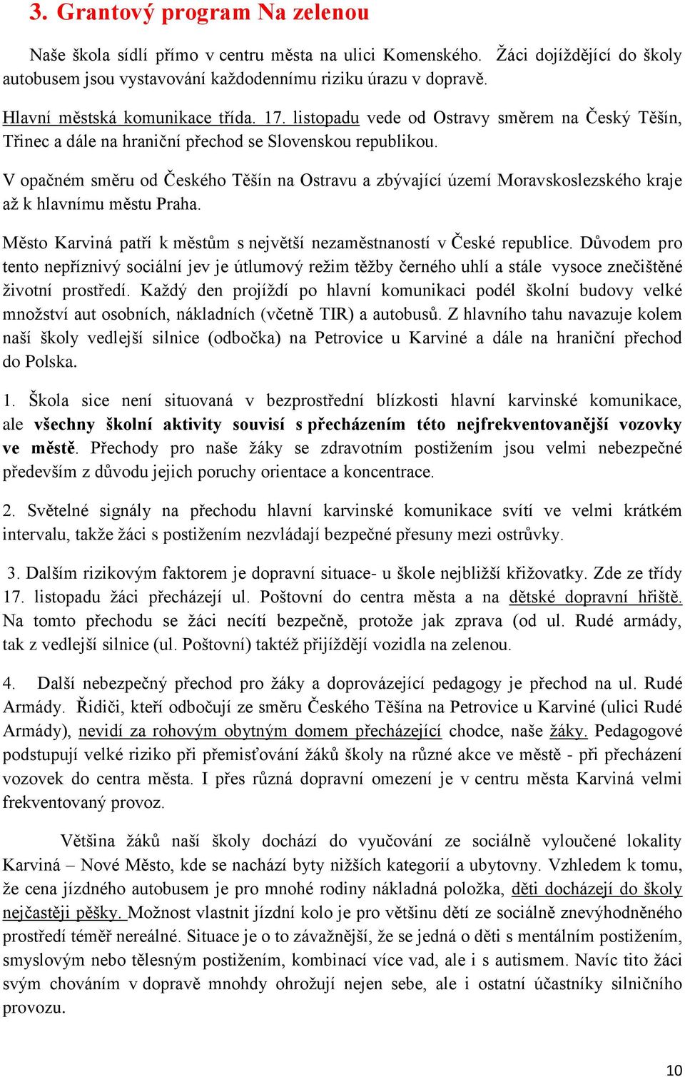 V opačném směru od Českého Těšín na Ostravu a zbývající území Moravskoslezského kraje až k hlavnímu městu Praha. Město Karviná patří k městům s největší nezaměstnaností v České republice.