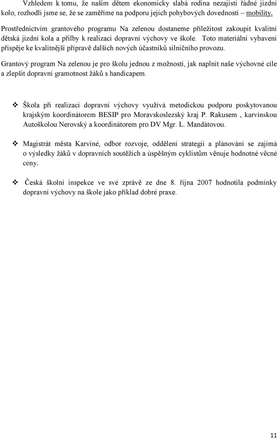 Toto materiální vybavení přispěje ke kvalitnější přípravě dalších nových účastníků silničního provozu.