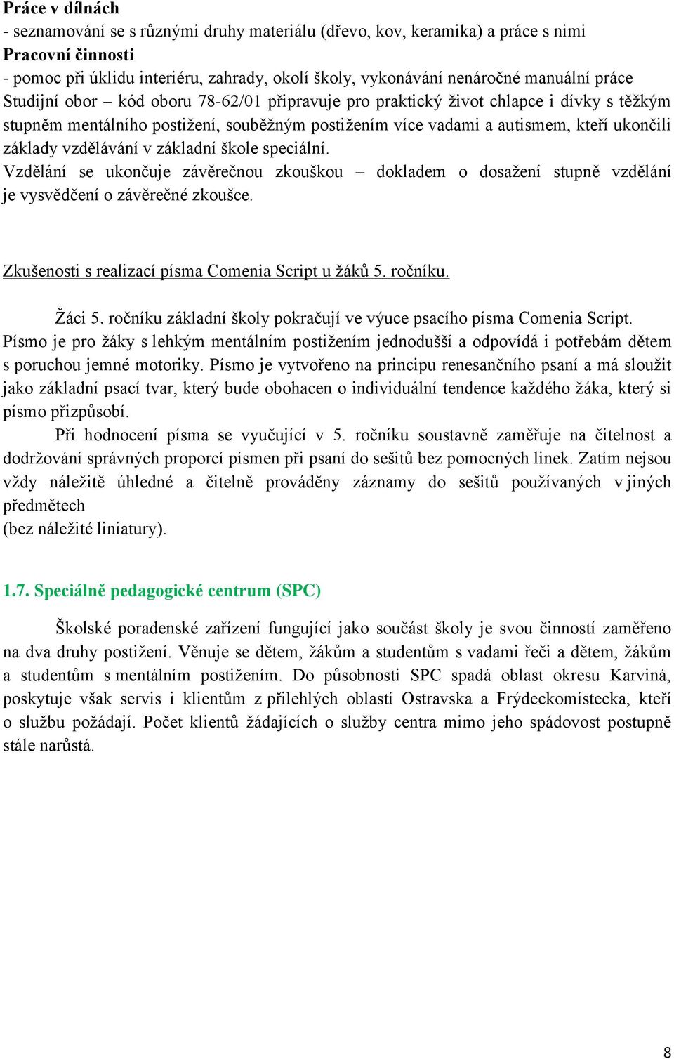 vzdělávání v základní škole speciální. Vzdělání se ukončuje závěrečnou zkouškou dokladem o dosažení stupně vzdělání je vysvědčení o závěrečné zkoušce.