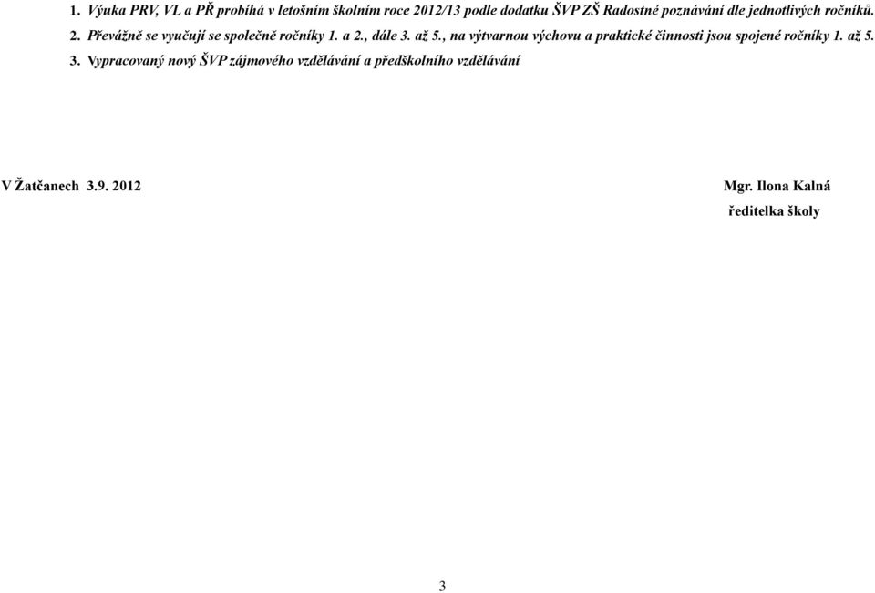 až 5., na výtvarnou výchovu a praktické činnosti jsou spojené ročníky 1. až 5. 3.