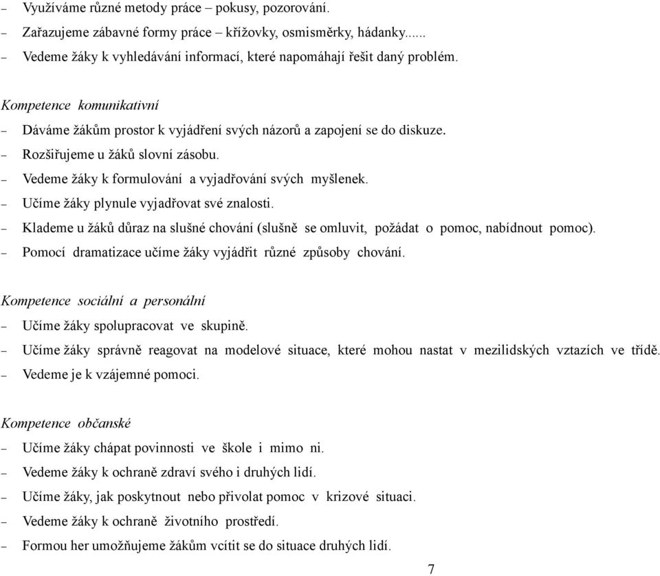 Učíme žáky plynule vyjadřovat své znalosti. Klademe u žáků důraz na slušné chování (slušně se omluvit, požádat o pomoc, nabídnout pomoc). Pomocí dramatizace učíme žáky vyjádřit různé způsoby chování.