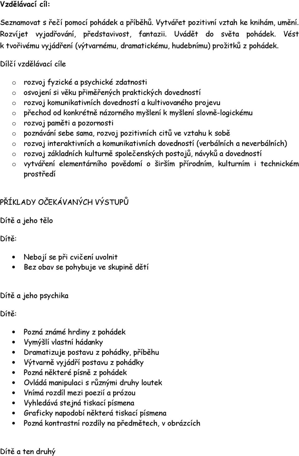 Dílčí vzdělávací cíle rzvj fyzické a psychické zdatnsti svjení si věku přiměřených praktických dvednstí rzvj kmunikativních dvednstí a kultivvanéh prjevu přechd d knkrétně názrnéh myšlení k myšlení