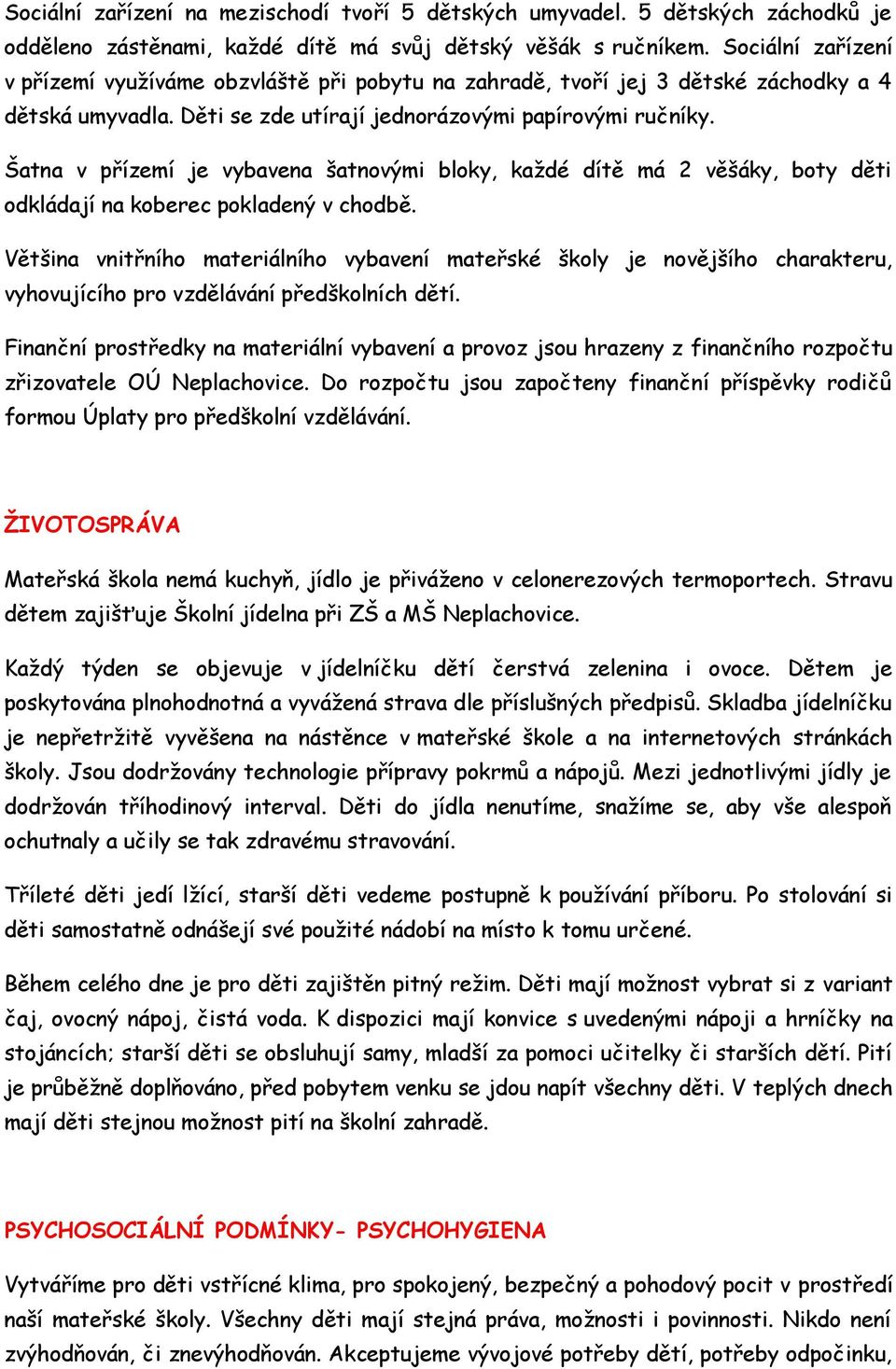 Šatna v přízemí je vybavena šatnvými blky, každé dítě má 2 věšáky, bty děti dkládají na kberec pkladený v chdbě.