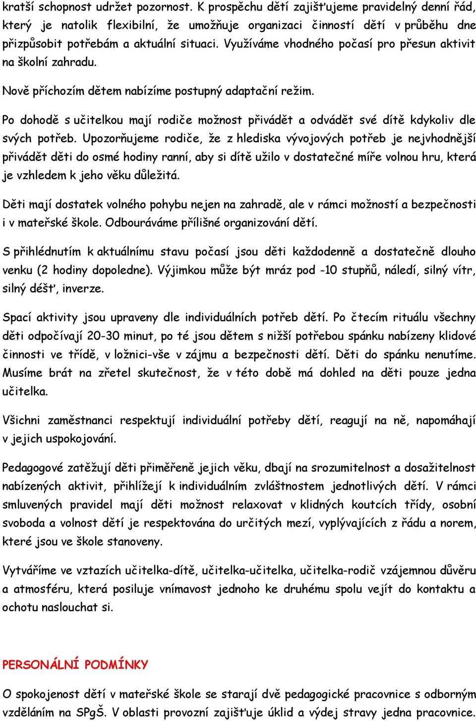 Upzrňujeme rdiče, že z hlediska vývjvých ptřeb je nejvhdnější přivádět děti d smé hdiny ranní, aby si dítě užil v dstatečné míře vlnu hru, která je vzhledem k jeh věku důležitá.