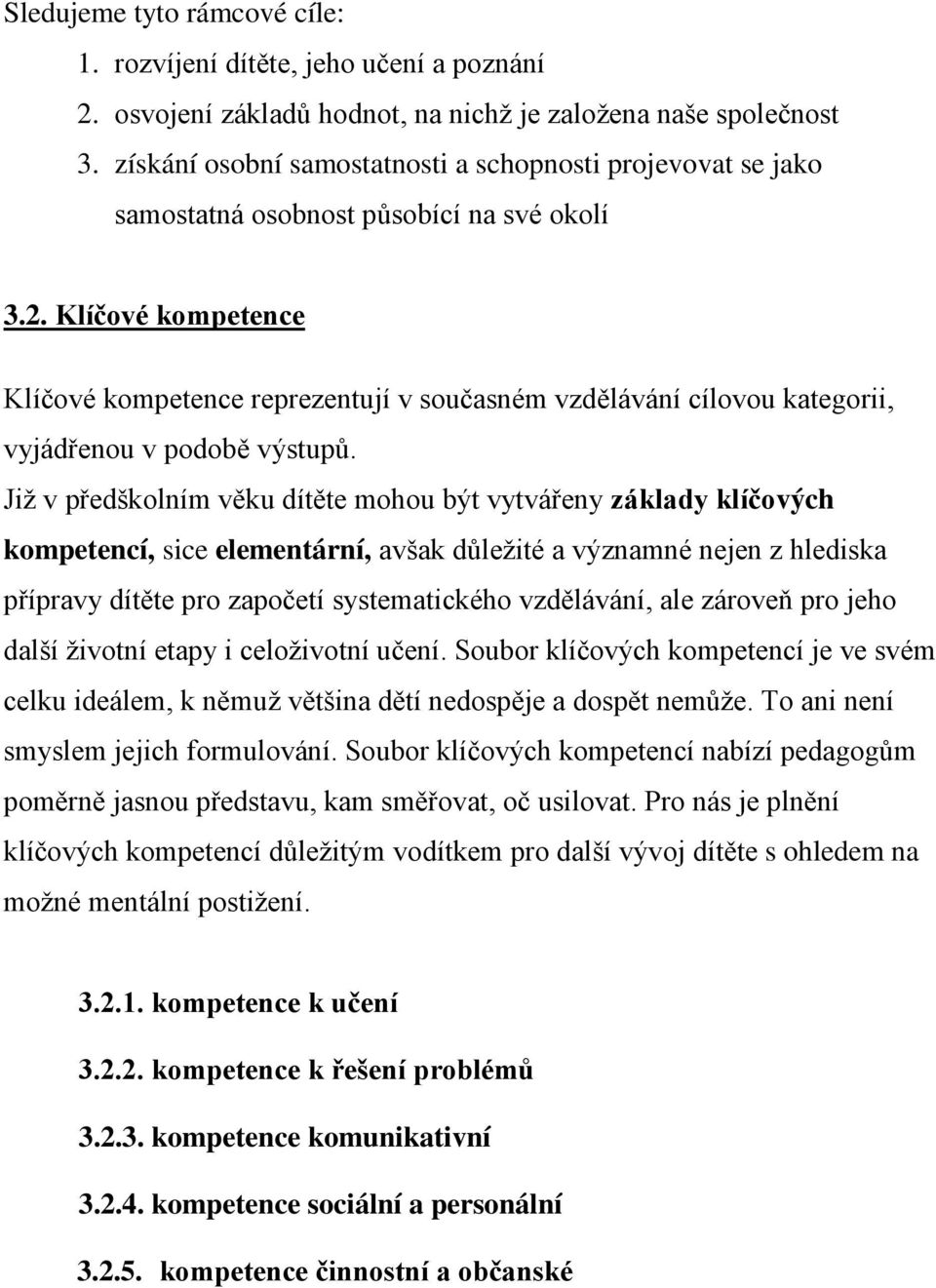 Klíčové kompetence Klíčové kompetence reprezentují v současném vzdělávání cílovou kategorii, vyjádřenou v podobě výstupů.