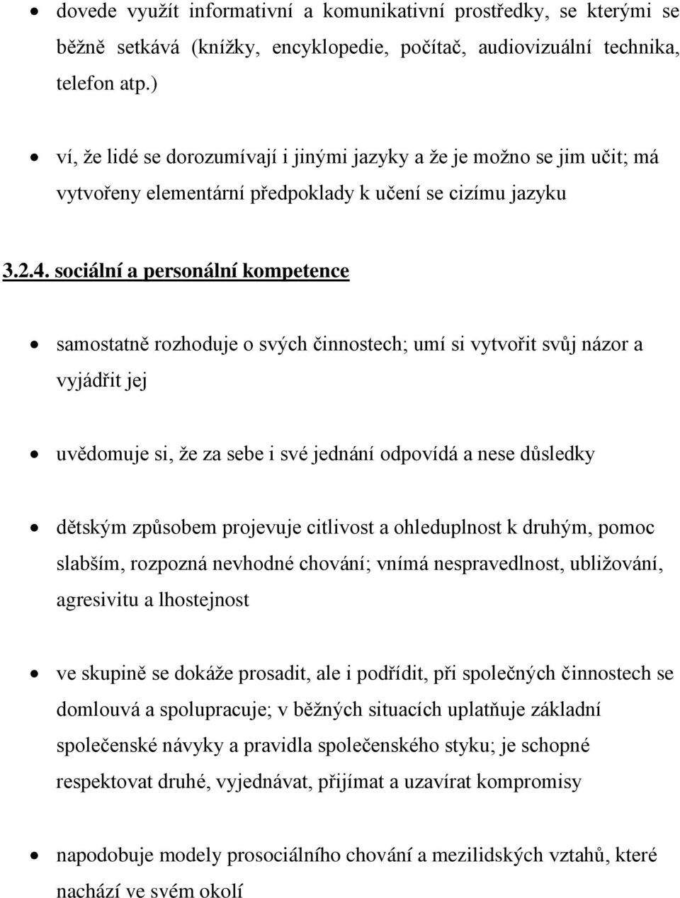 sociální a personální kompetence samostatně rozhoduje o svých činnostech; umí si vytvořit svůj názor a vyjádřit jej uvědomuje si, ţe za sebe i své jednání odpovídá a nese důsledky dětským způsobem