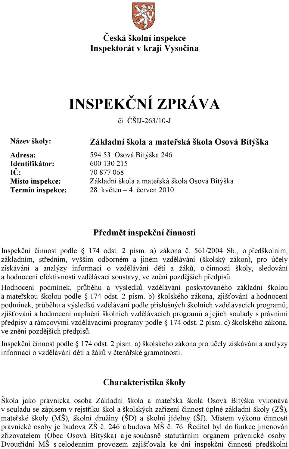 Termín inspekce: 28. květen 4. červen 2010 Předmět inspekční činnosti Inspekční činnost podle 174 odst. 2 písm. a) zákona č. 561/2004 Sb.