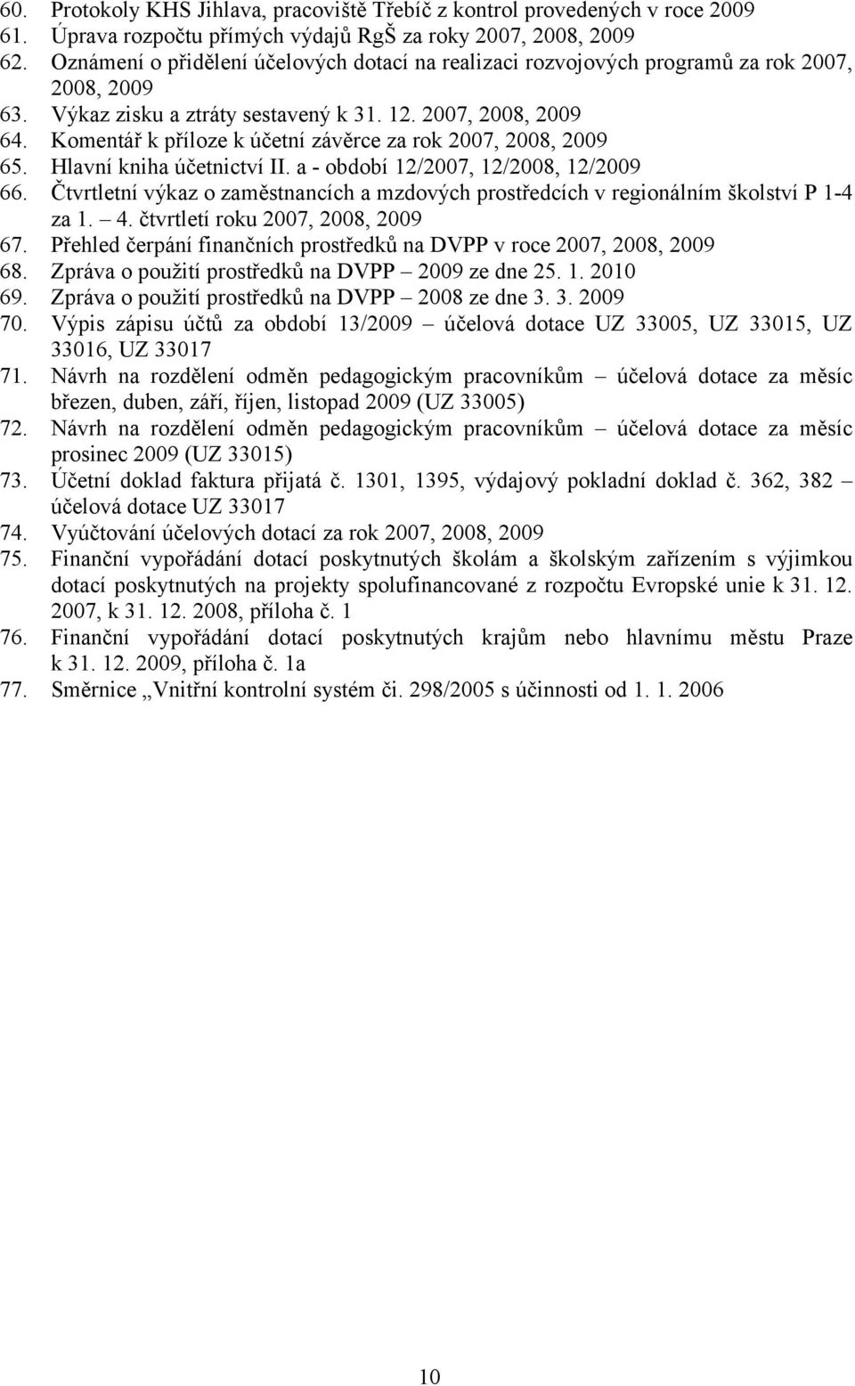 Komentář k příloze k účetní závěrce za rok 2007, 2008, 2009 65. Hlavní kniha účetnictví II. a - období 12/2007, 12/2008, 12/2009 66.