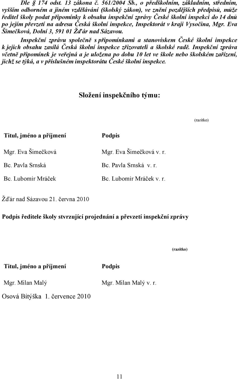 inspekci do 14 dnů po jejím převzetí na adresu Česká školní inspekce, Inspektorát v kraji Vysočina, Mgr. Eva Šimečková, Dolní 3, 591 01 Žďár nad Sázavou.