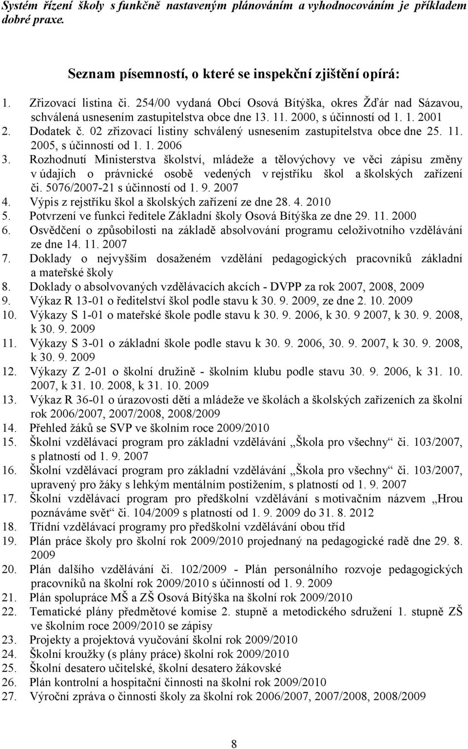 02 zřizovací listiny schválený usnesením zastupitelstva obce dne 25. 11. 2005, s účinností od 1. 1. 2006 3.