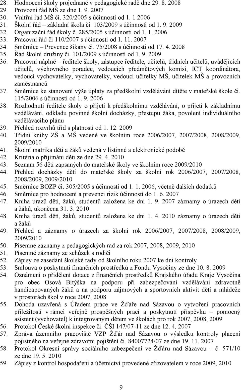 75/2008 s účinností od 17. 4. 2008 35. Řád školní družiny či. 101/2009 s účinností od 1. 9. 2009 36.