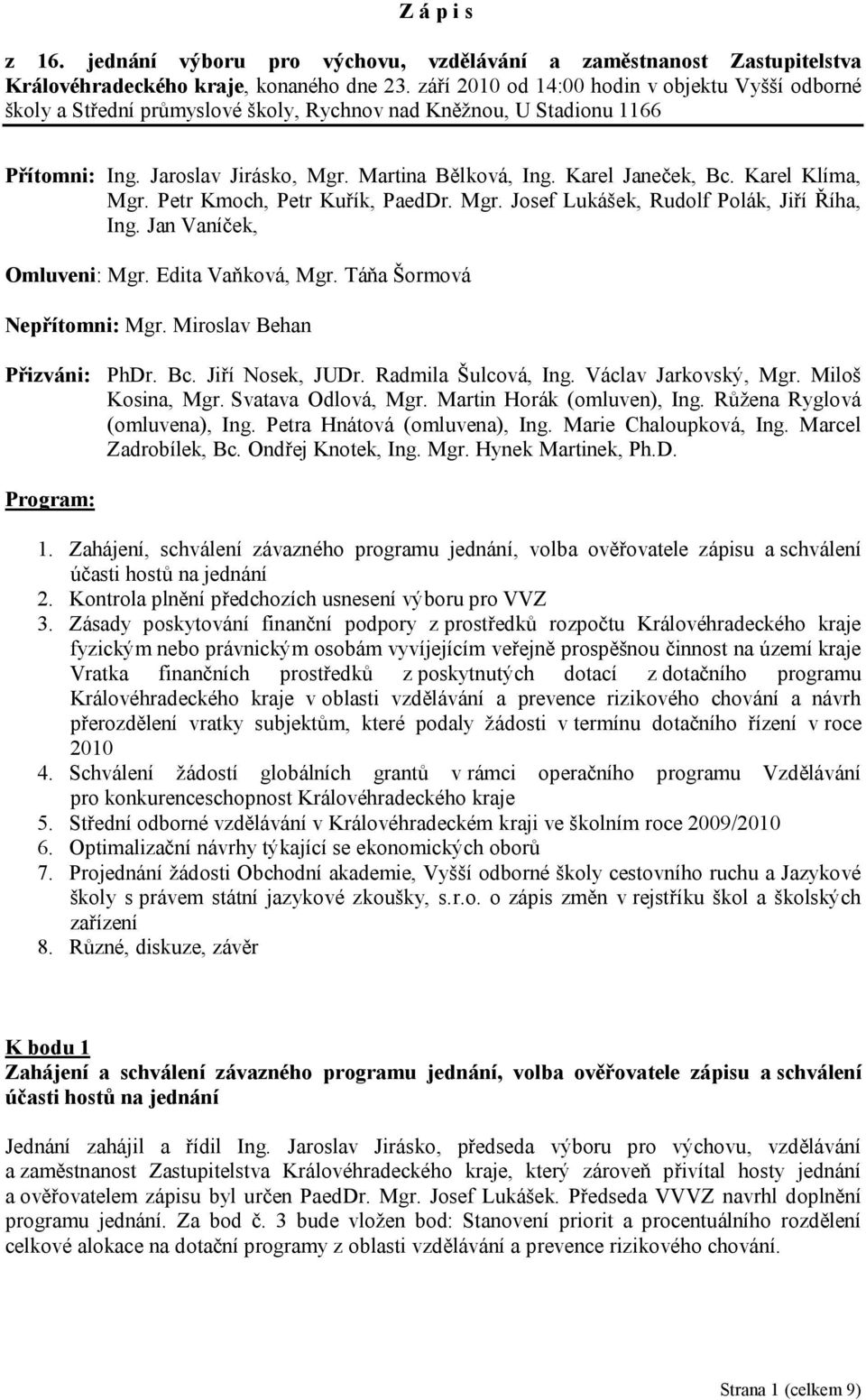 Karel Klíma, Mgr. Petr Kmoch, Petr Kuřík, PaedDr. Mgr. Josef Lukášek, Rudolf Polák, Jiří Říha, Ing. Jan Vaníček, Omluveni: Mgr. Edita Vaňková, Mgr. Táňa Šormová Nepřítomni: Mgr.