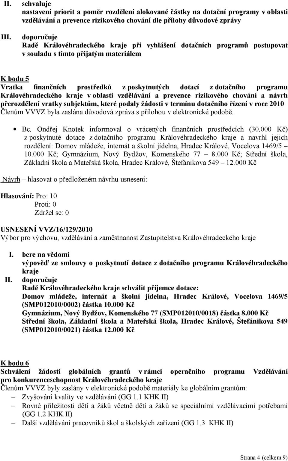 kraje při vyhlášení dotačních programů postupovat v souladu s tímto přijatým materiálem K bodu 5 Vratka finančních prostředků z poskytnutých dotací z dotačního programu Královéhradeckého kraje v