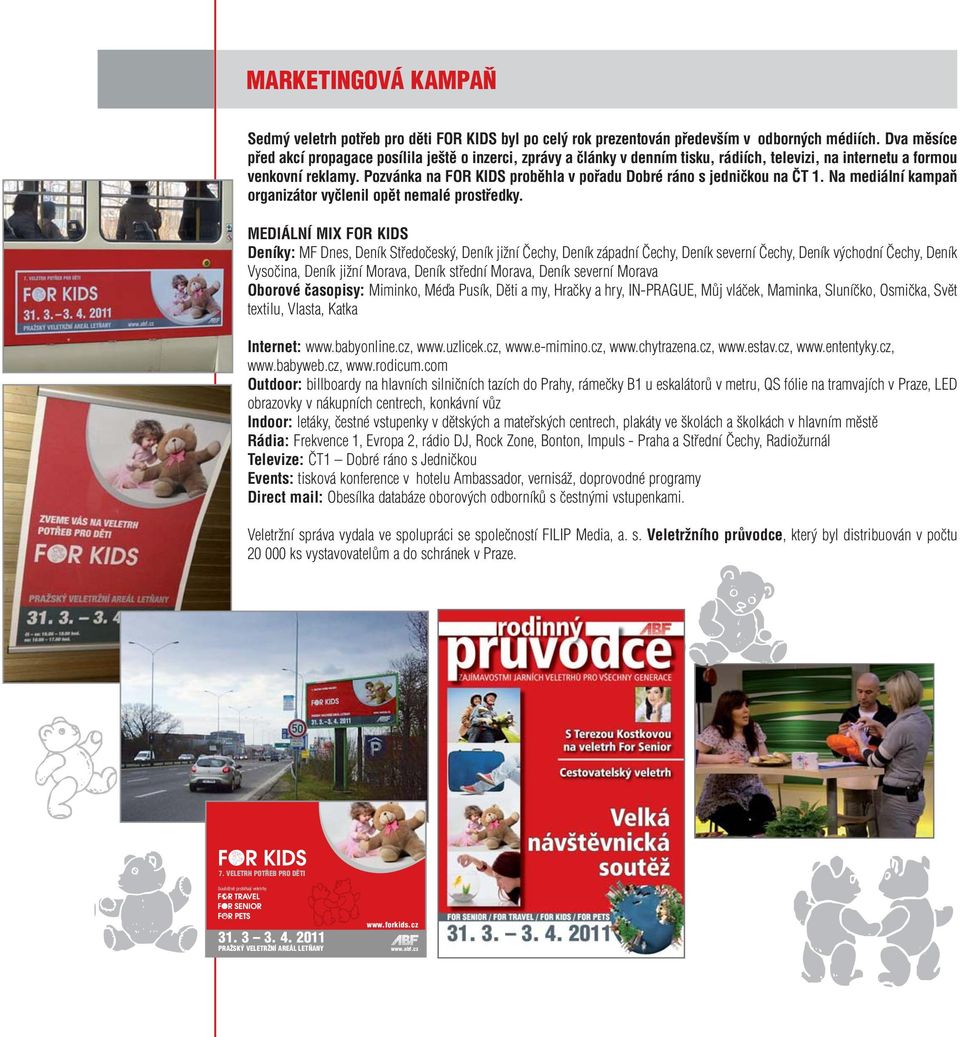 Pozvánka na FOR KIDS proběhla v pořadu Dobré ráno s jedničkou na ČT 1. Na mediální kampaň organizátor vyčlenil opět nemalé prostředky.
