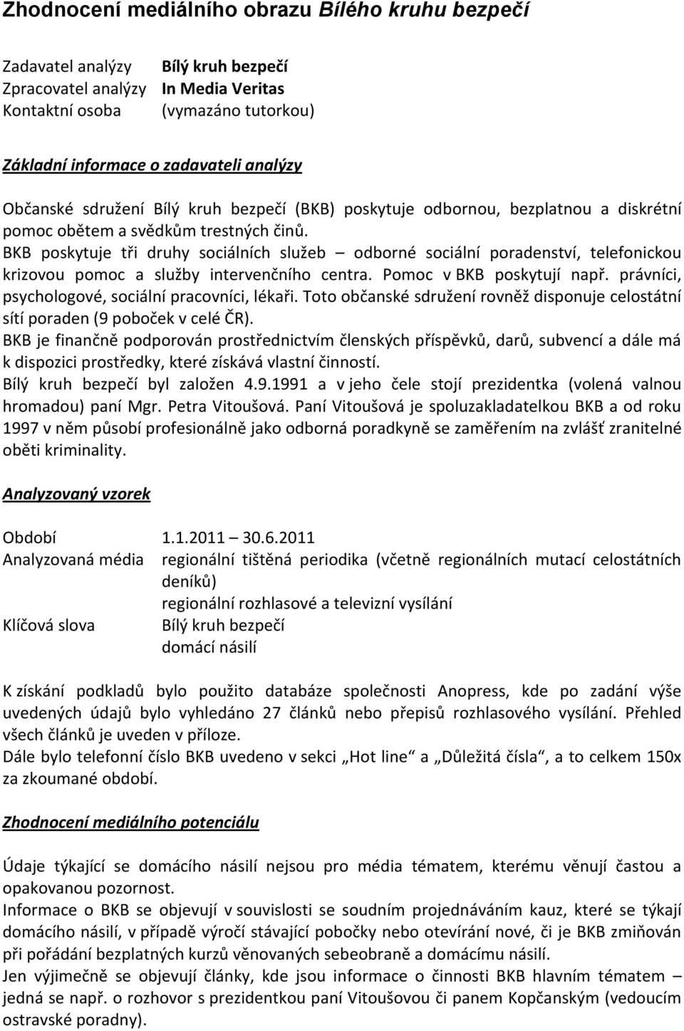 BKB poskytuje tři druhy sociálních služeb odborné sociální poradenství, telefonickou krizovou pomoc a služby intervenčního centra. Pomoc v BKB poskytují např.