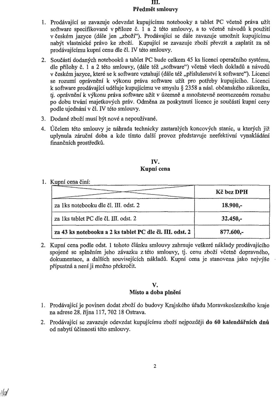 Kupující se zavazuje zboží převzít a zaplatit za ně prodávajícímu kupní cenu dle či. IV této smlouvy. 2.