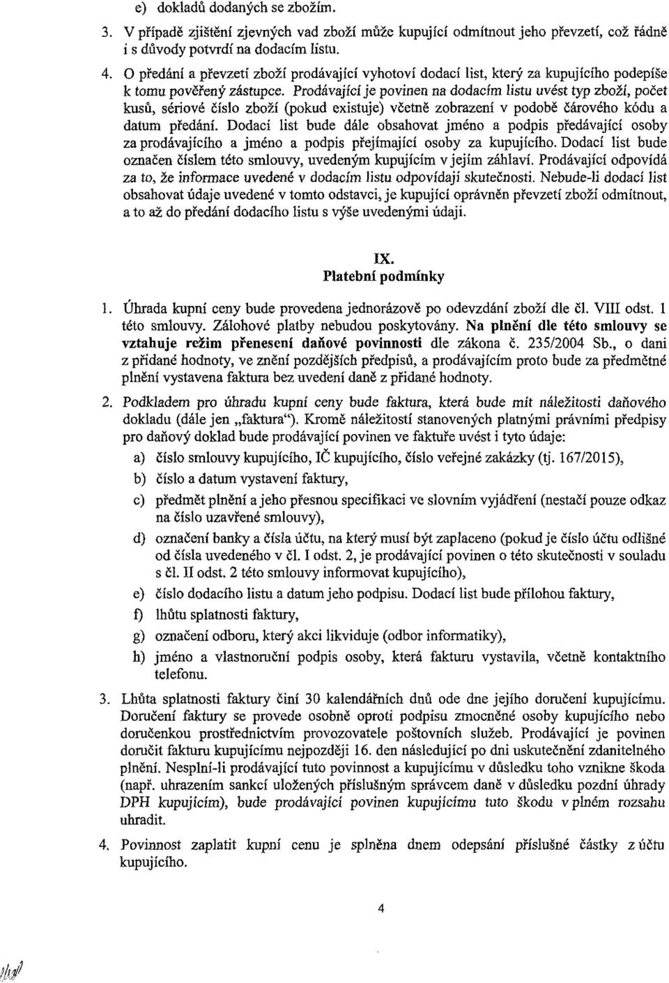 Prodávající je povinen na dodacím listu uvést typ zboží, počet kusů, sériové číslo zboží (pokud existuje) včetně zobrazení v podobě čárového kódu a datum předání.