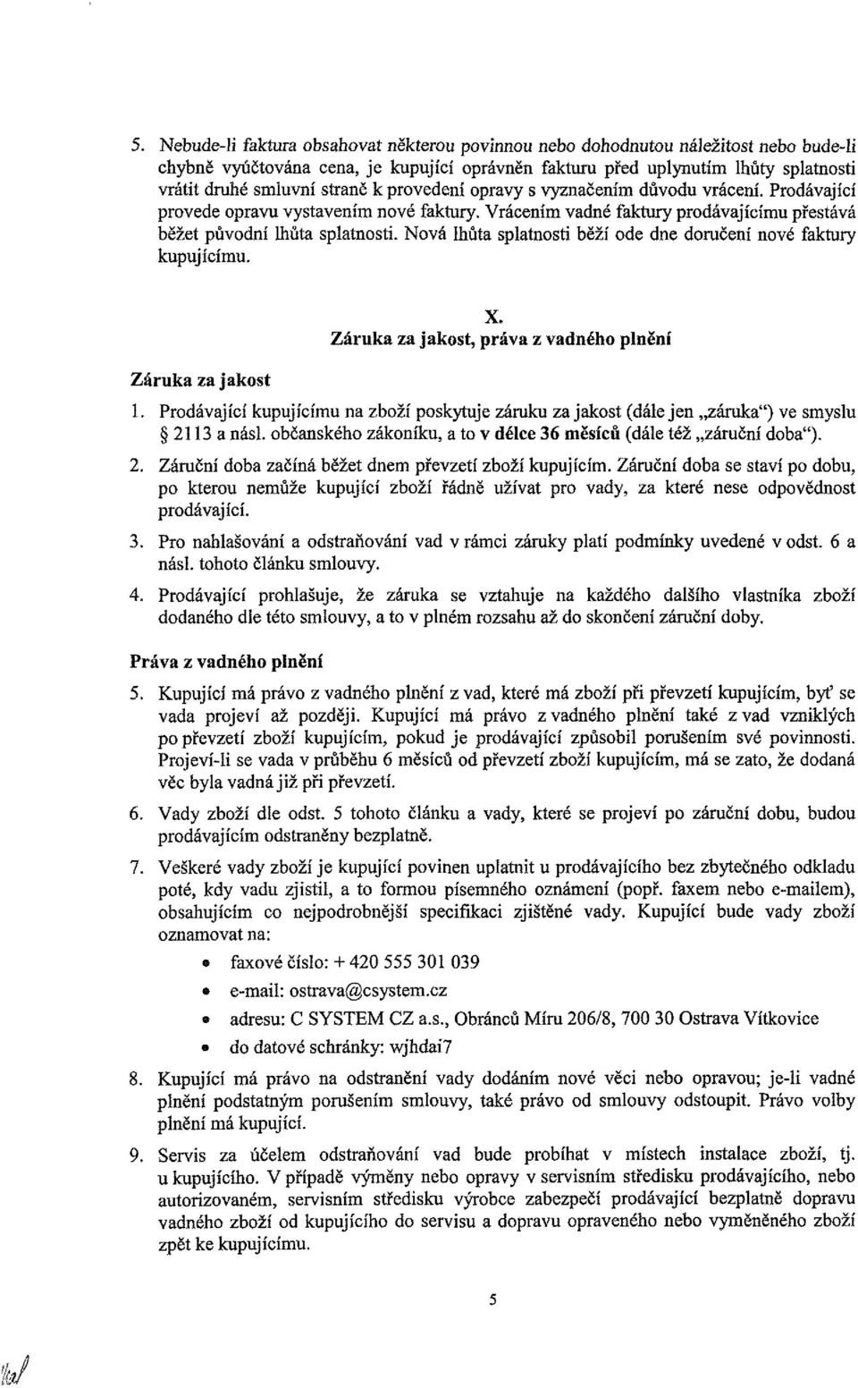 Nová lhůta splatnosti běží ode dne doručení nové faktury kupujícímu. Záruka za jakost X. Záruka za jakost, práva z vadného plnění 1.