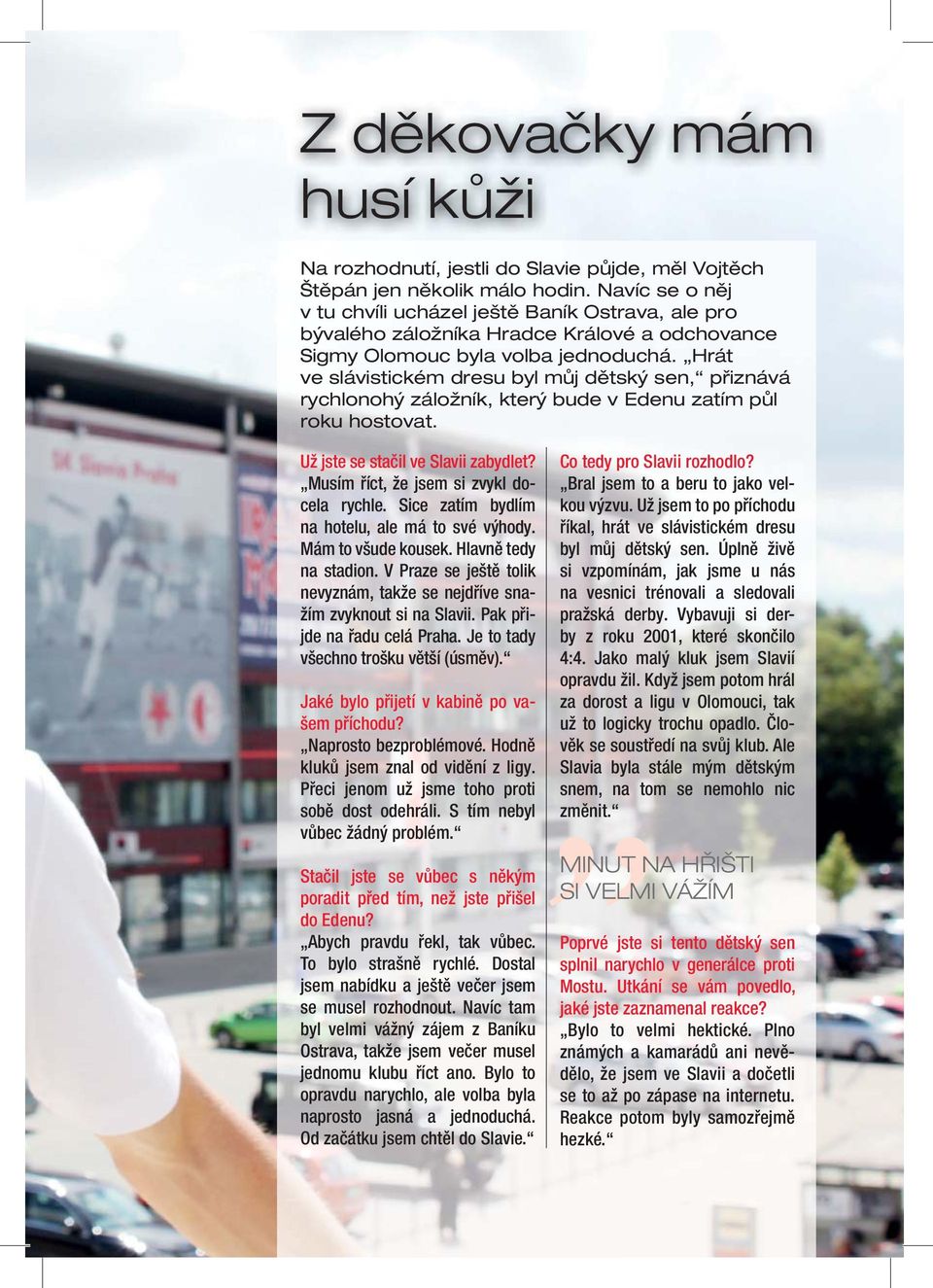 Hrát ve slávistickém dresu byl můj dětský sen, přiznává rychlonohý záložník, který bude v Edenu zatím půl roku hostovat. Už jste se stačil ve Slavii zabydlet?