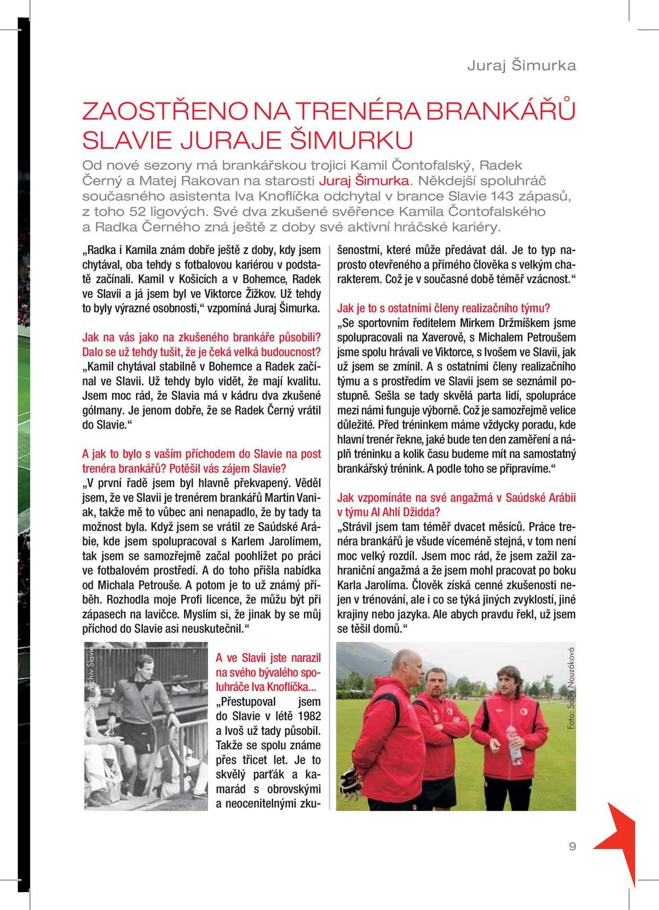 Své dva zkušené svěřence Kamila Čontofalského a Radka Černého zná ještě z doby své aktivní hráčské kariéry.