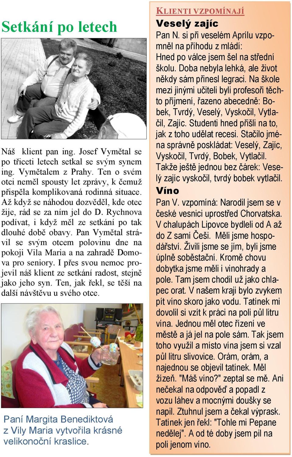Rychnova podívat, i když měl ze setkání po tak dlouhé době obavy. Pan Vymětal strávil se svým otcem polovinu dne na pokoji Vila Maria a na zahradě Domova pro seniory.